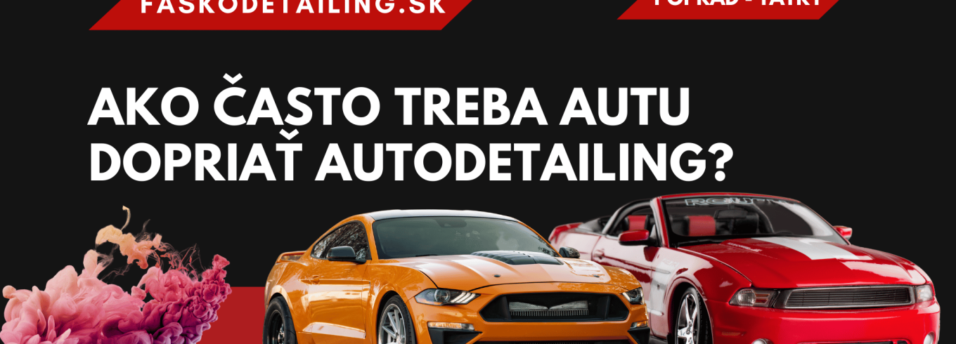 AKO ČASTO TREBA AUTU DOPRIAŤ AUTODETAILING?
