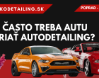 AKO ČASTO TREBA AUTU DOPRIAŤ AUTODETAILING?