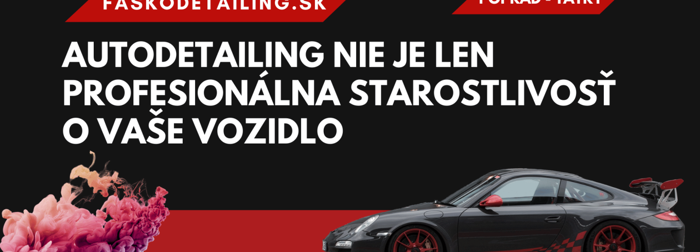Autodetailing nie je len profesionálna starostlivosť o Vaše vozidlo